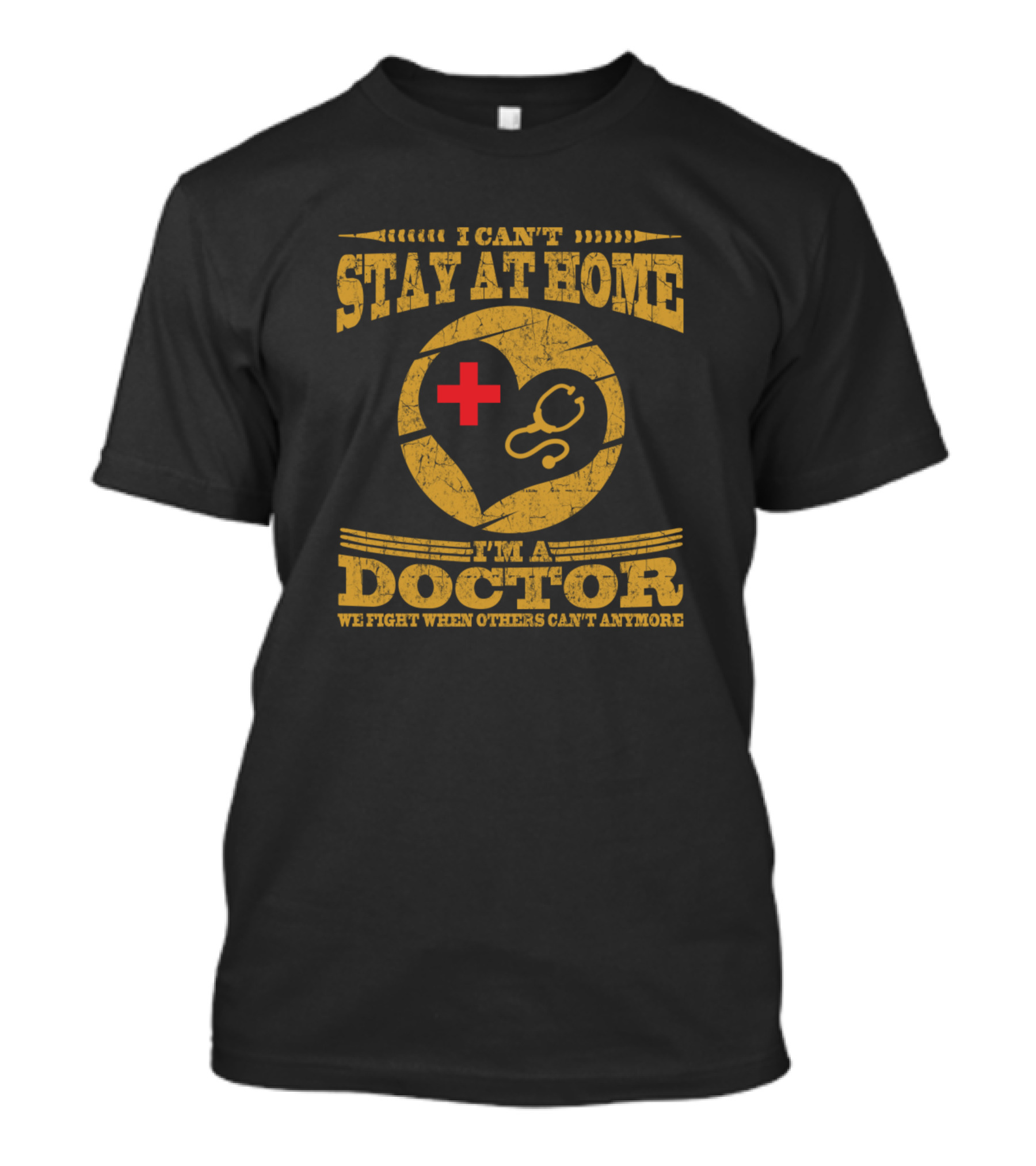 I Can't Stay At Home I'm A Doctor We Fight When Others Can't Anymore T-Shirt