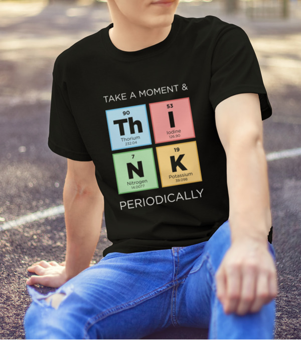 Take A Moment And Think Periodically With Thorium Iodine Nitrogen Potassium Elements T-Shirt