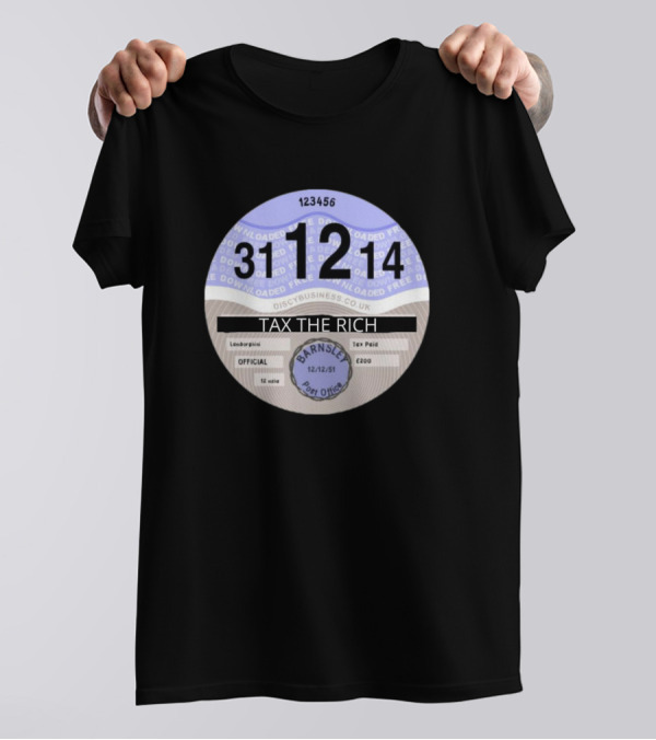 Tax The Rich 31 12 14 Car Tax Disk Barnsley Post Office Lamborghini T-Shirt