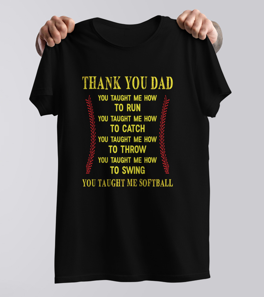Thank You Dad You Taught Me How To Run Catch Throw Swing You Taught Me Softball T-Shirt