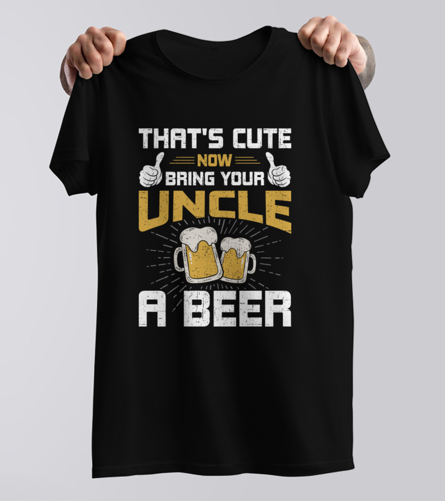 THAT'S CUTE NOW BRING YOUR UNCLE A BEER WITH THUMBS UP AND BEER MUGS T-Shirt