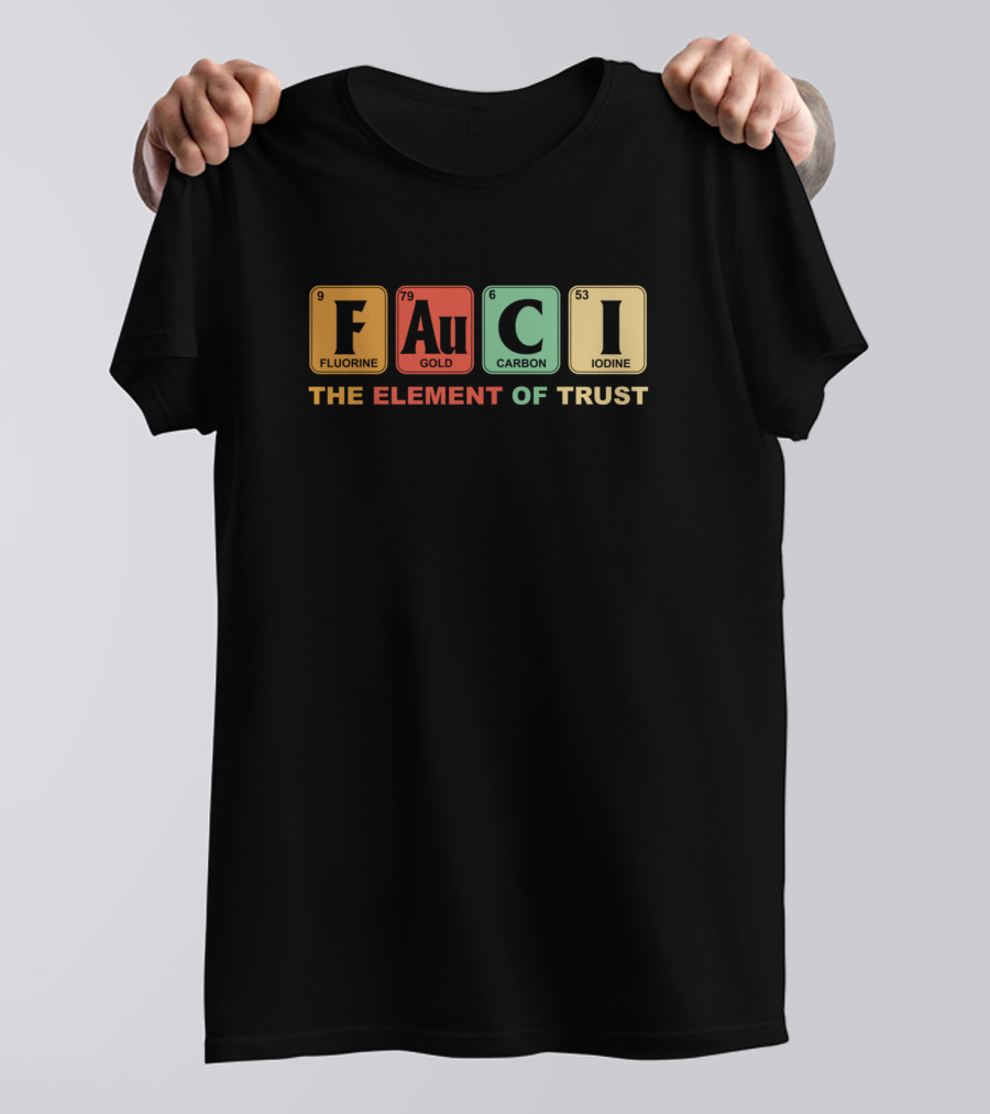 FAUCI Fluorine Gold Carbon Iodine The Element Of Trust T-Shirt