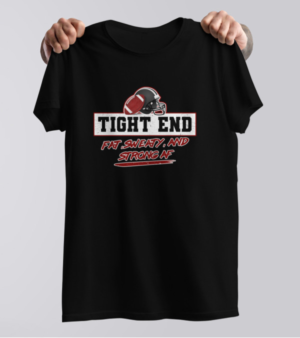 Tight End Fat Sweaty And Strong AF Football Team Helmet T-Shirt