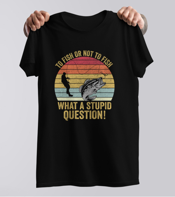 To Fish Or Not To Fish What A Stupid Question Vintage Sunset Angler With Fish T-Shirt