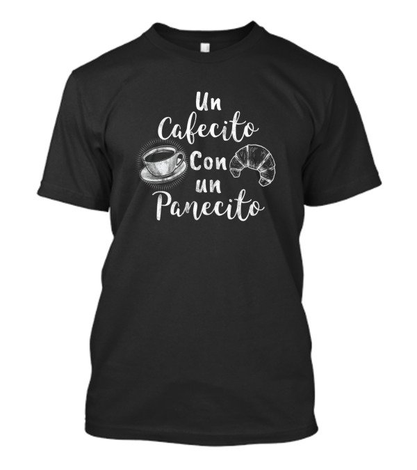 Un Cafecito Con Un Panecito Coffee Cup And Croissant T-Shirt