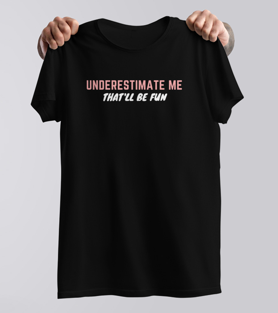 Underestimate Me That'll Be Fun Funny Sarcastic Quo T-Shirt