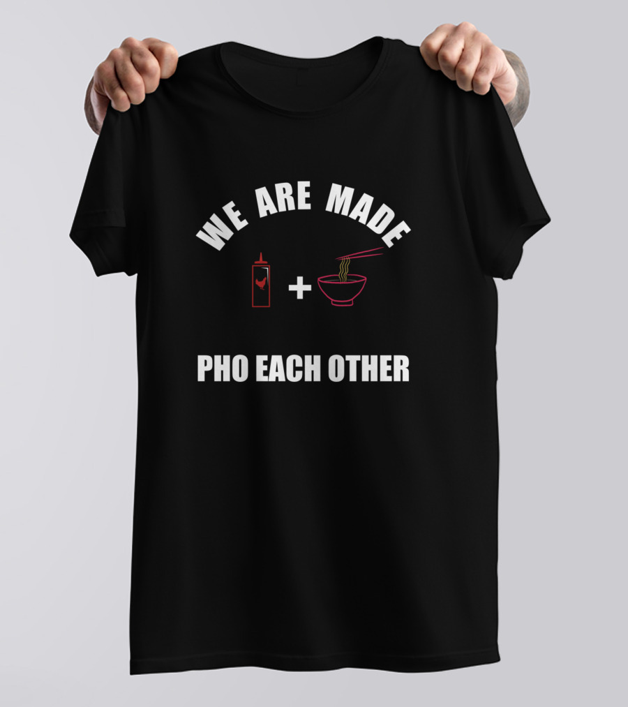 WE ARE MADE PHO EACH OTHER Sriracha Noodles Bowl T-Shirt