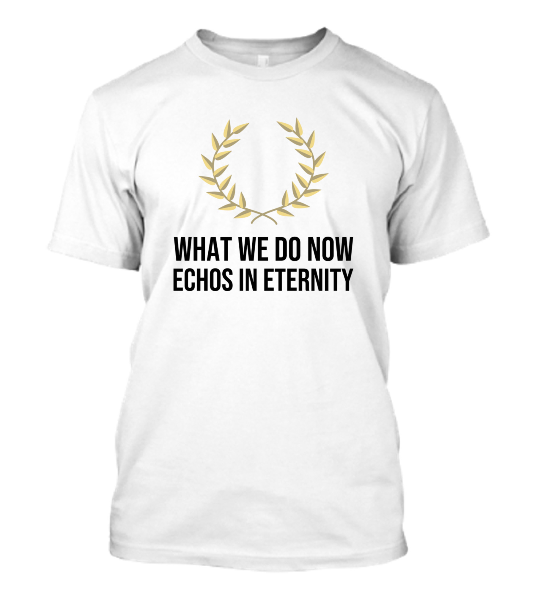 What We Do Now Echos In Eternity Laurel Wreath Stoic Thinking T-Shirt