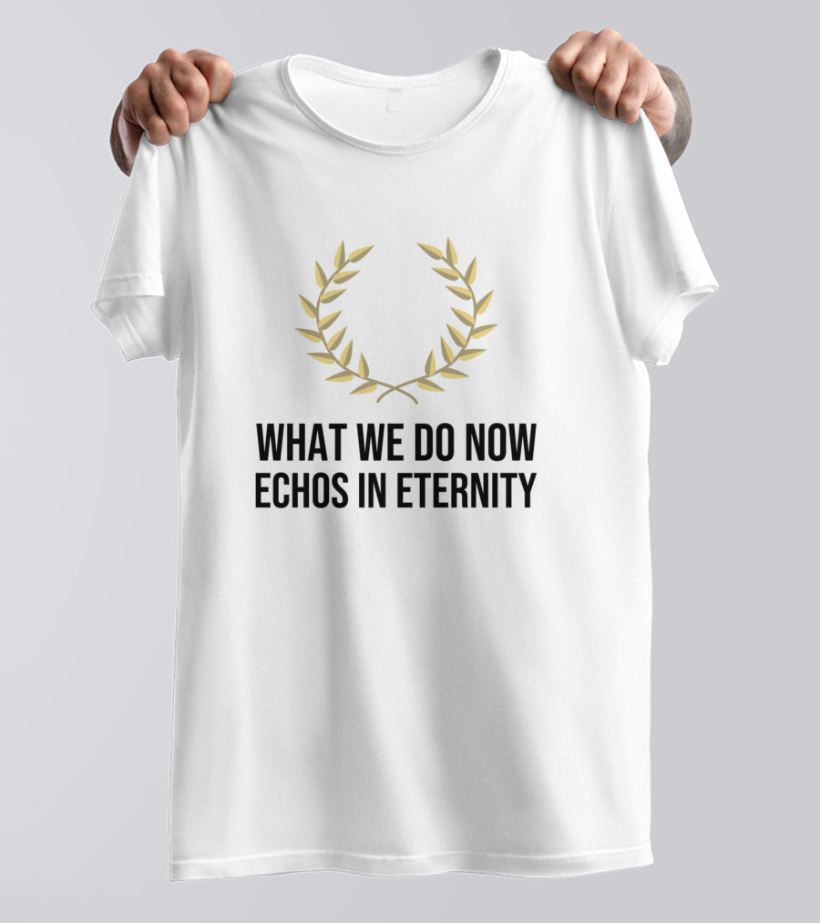 What We Do Now Echos In Eternity Laurel Wreath Stoic Thinking T-Shirt