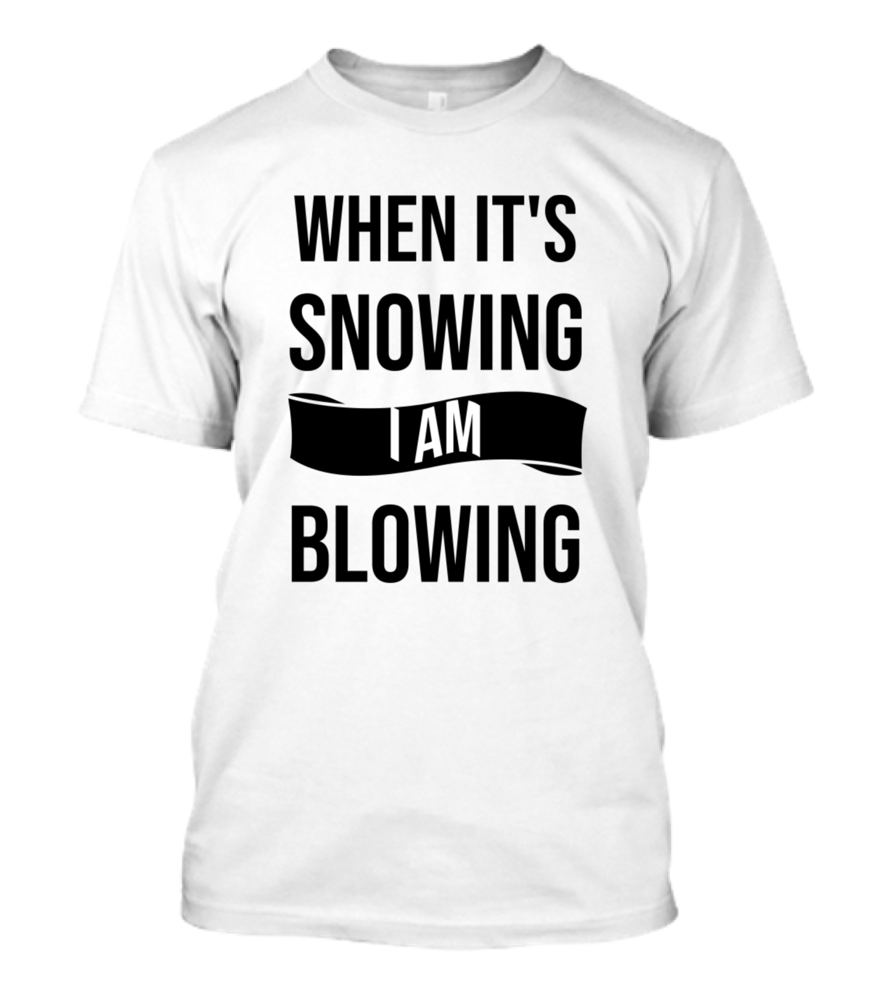 When It's Snowing I Am Blowing T-Shirt