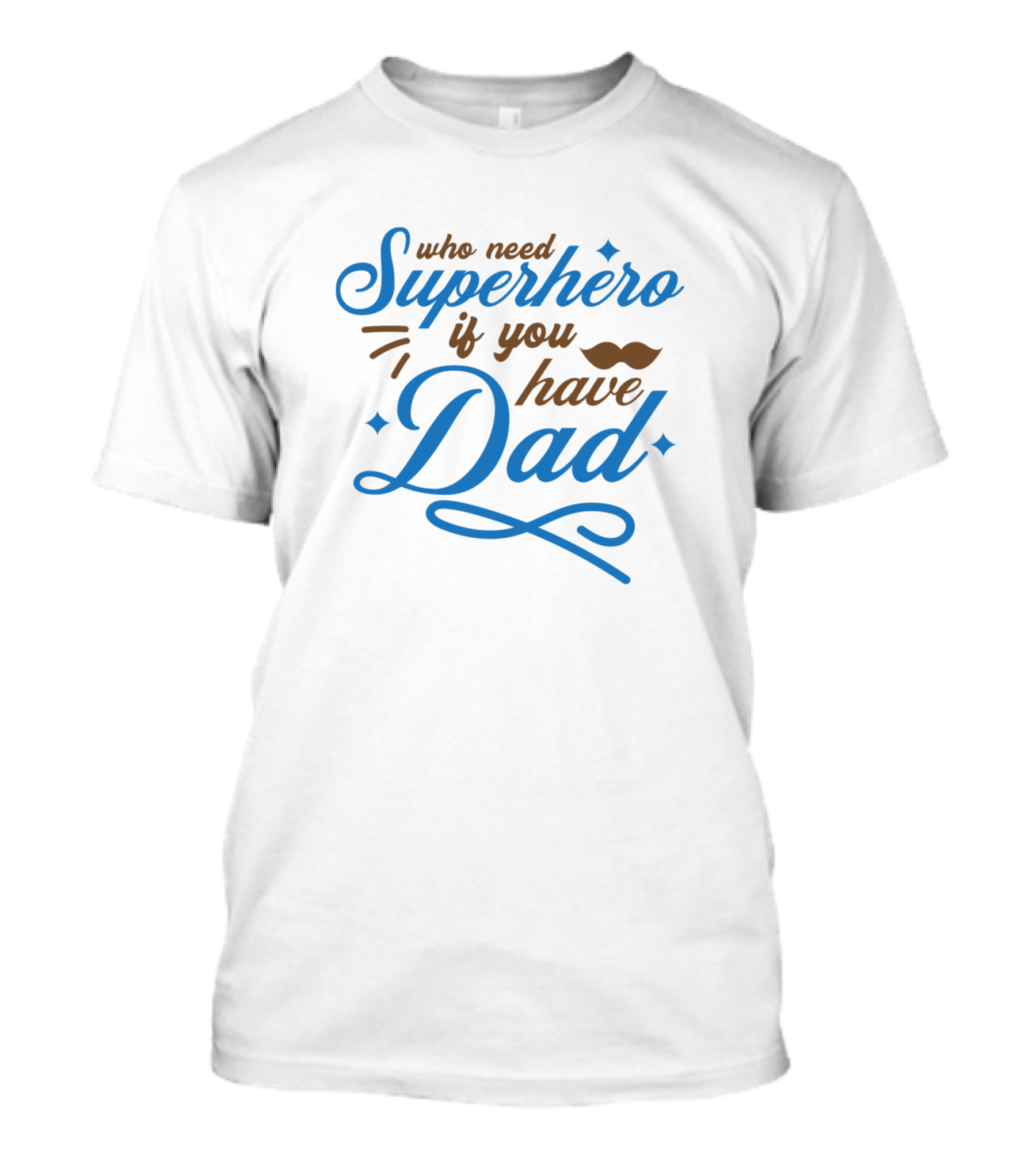 Who Need Superhero If You Have Dad With Mustache And Flourish Elements T-Shirt