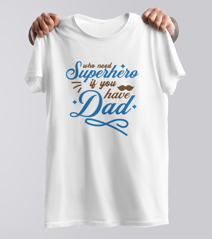 Who Need Superhero If You Have Dad With Mustache And Flourish Elements T-Shirt