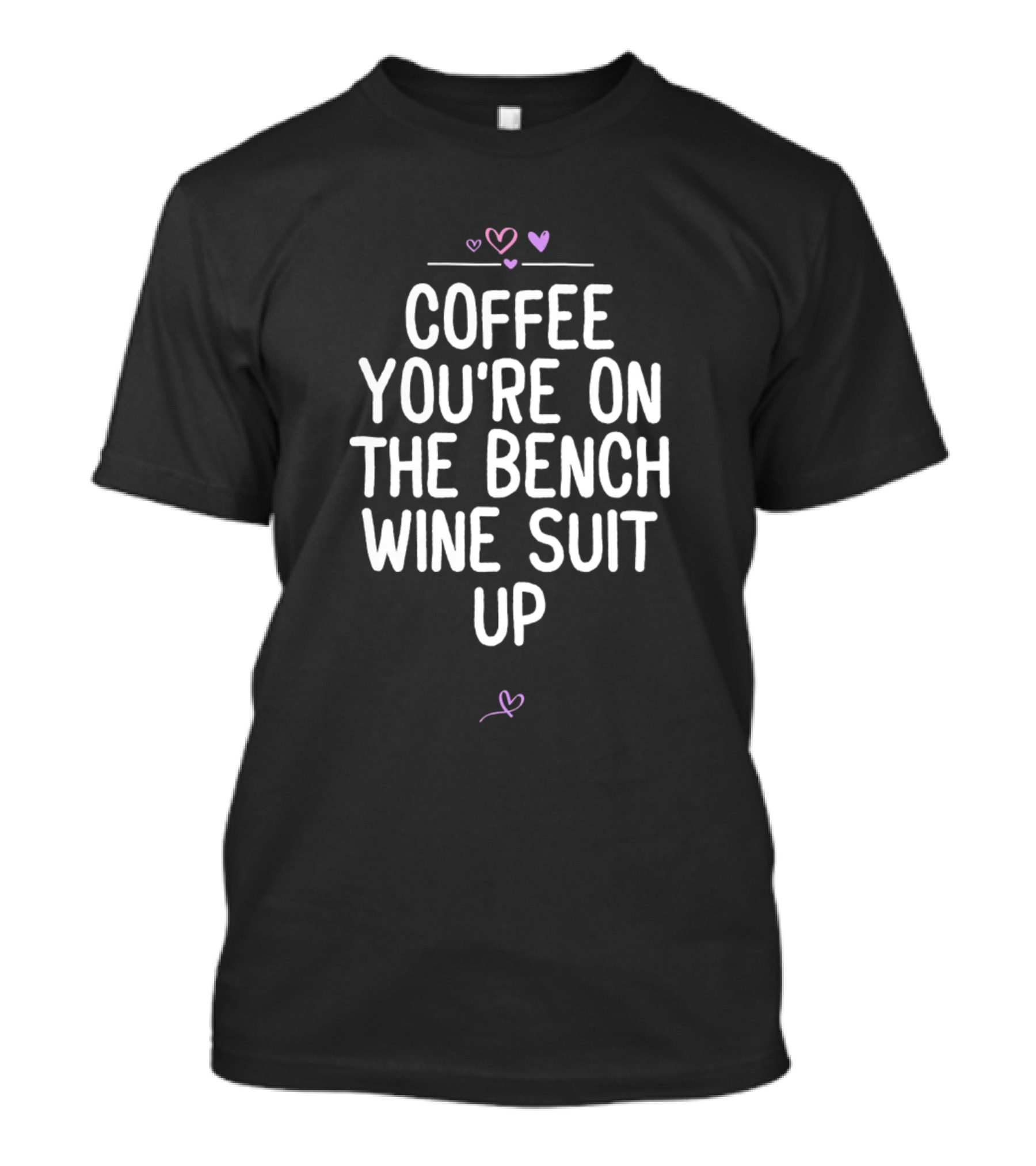 Coffee You're On The Bench, Wine Suit Up T-Shirt