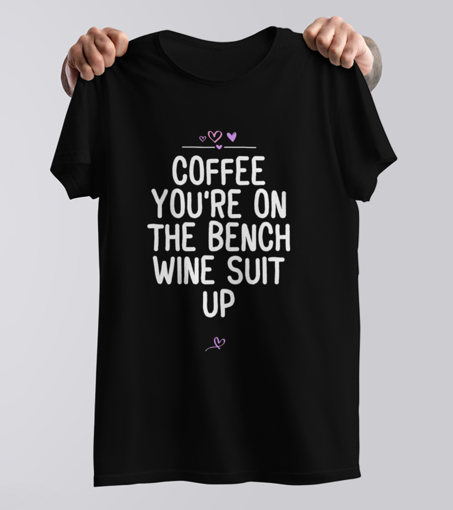Coffee You're On The Bench, Wine Suit Up T-Shirt