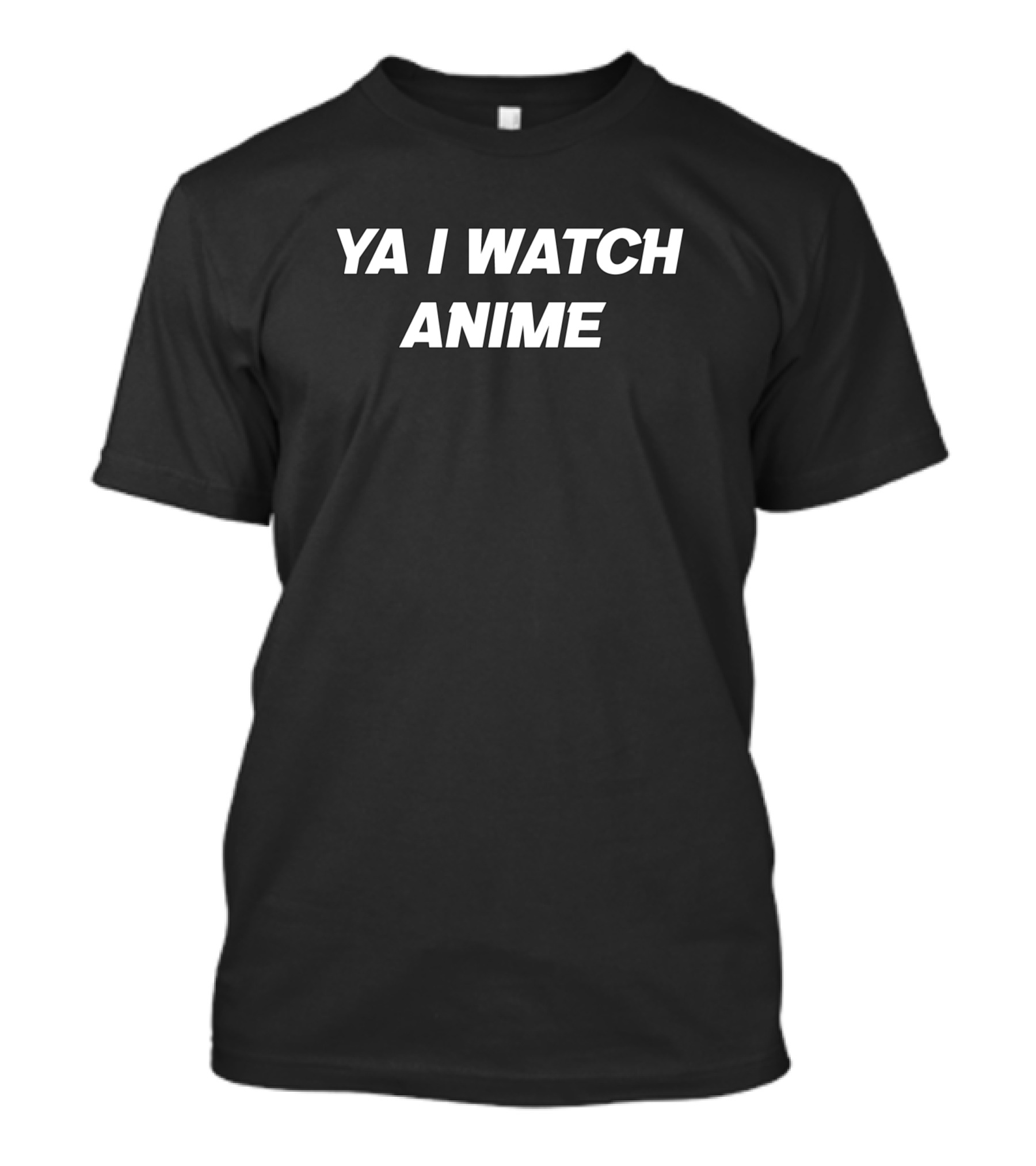 YA I WATCH ANIME T-Shirt