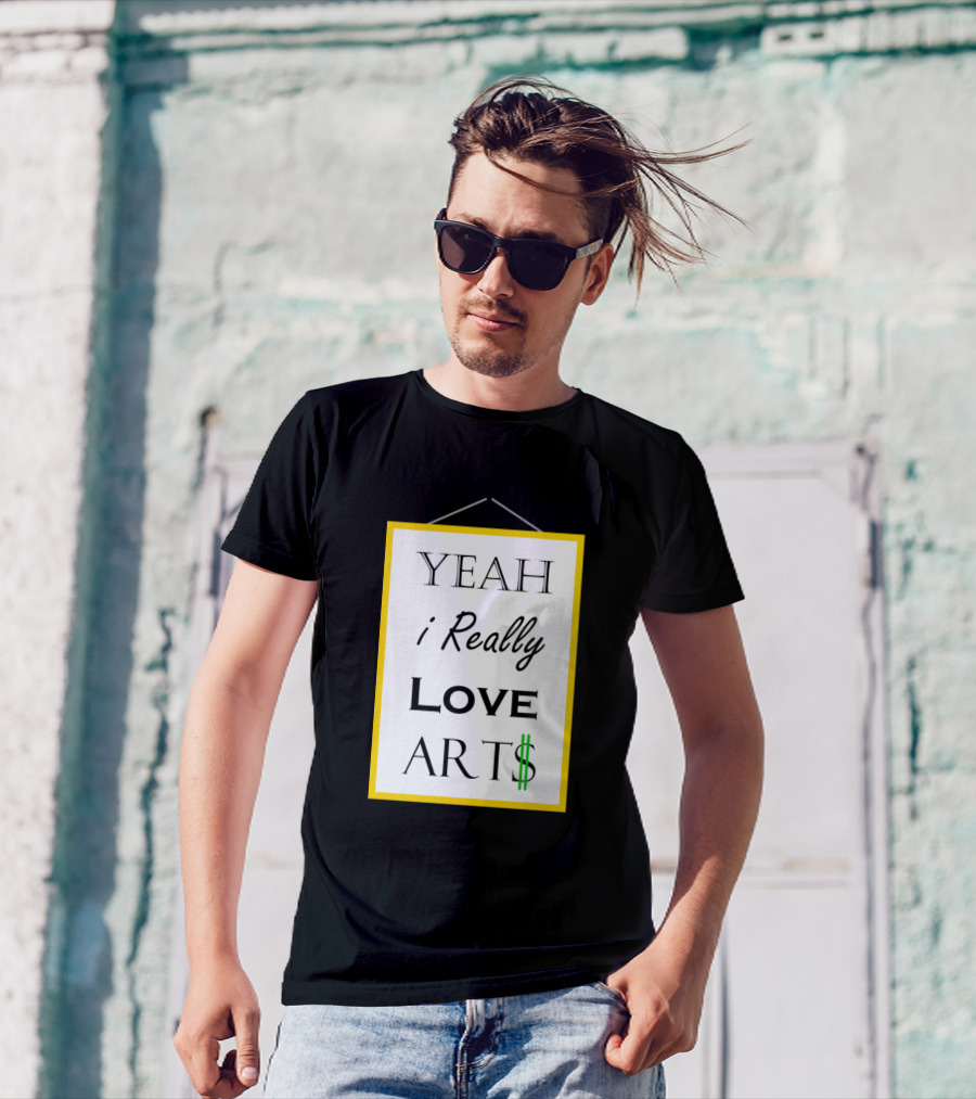 Yeah I Really Love Art$ T-Shirt