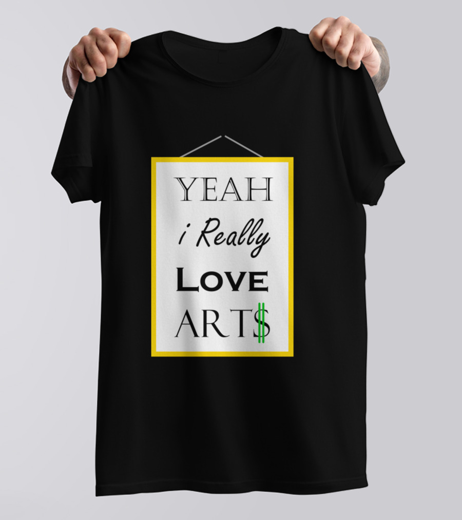 Yeah I Really Love Art$ T-Shirt