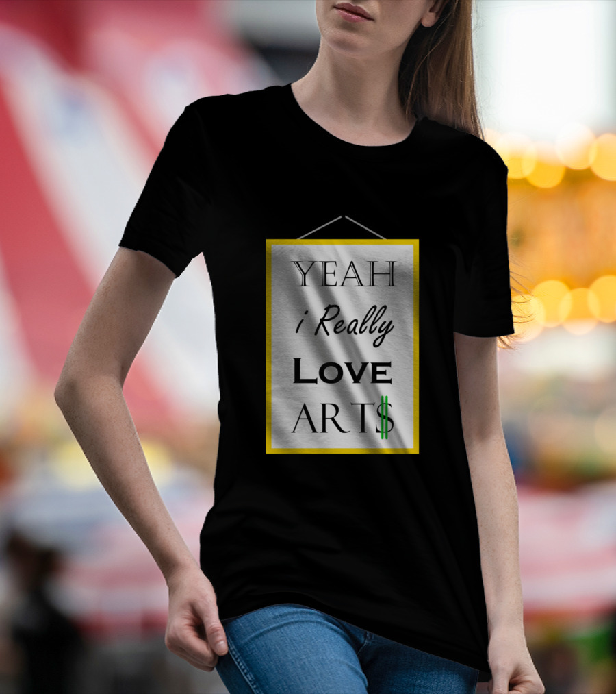 Yeah I Really Love Art$ T-Shirt