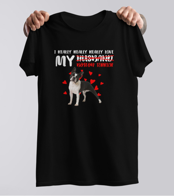 I Really Really Really Love My Boston Terrier Dog With Hearts And Humor T-Shirt