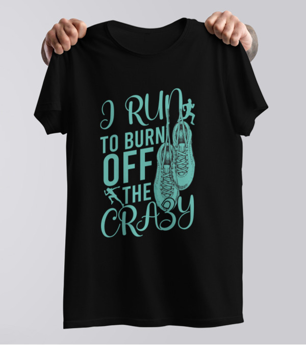 I Run To Burn Off The Crazy Running Shoes And Runners T-Shirt