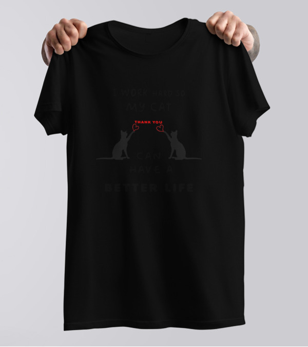 I Work Hard So My Cat Thank You Can Have A Better Life T-Shirt