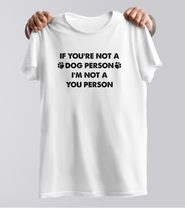 If You're Not A Dog Person I'm Not A You Person With Paw Prints T-Shirt