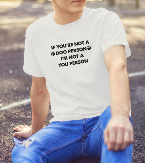 If You're Not A Dog Person I'm Not A You Person With Paw Prints T-Shirt