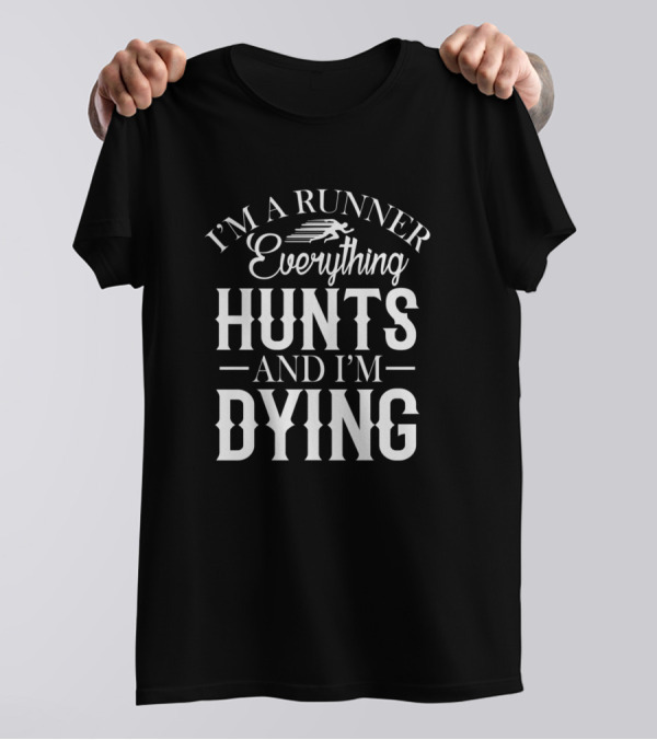 I'm A Runner Everything Hunts And I'm Dying T-Shirt