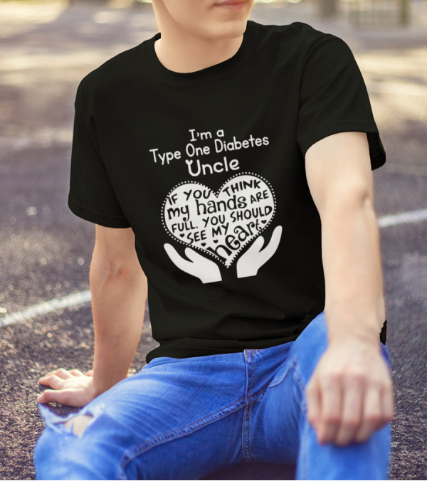 I'm A Type One Diabetes Uncle If You Think My Hands Are Full You Should See My Heart T-Shirt