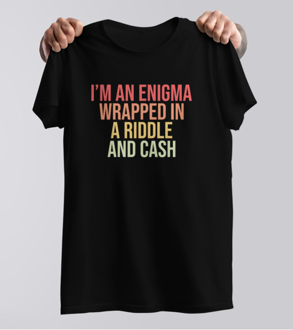 I'm An Enigma Wrapped In A Riddle And Cash T-Shirt
