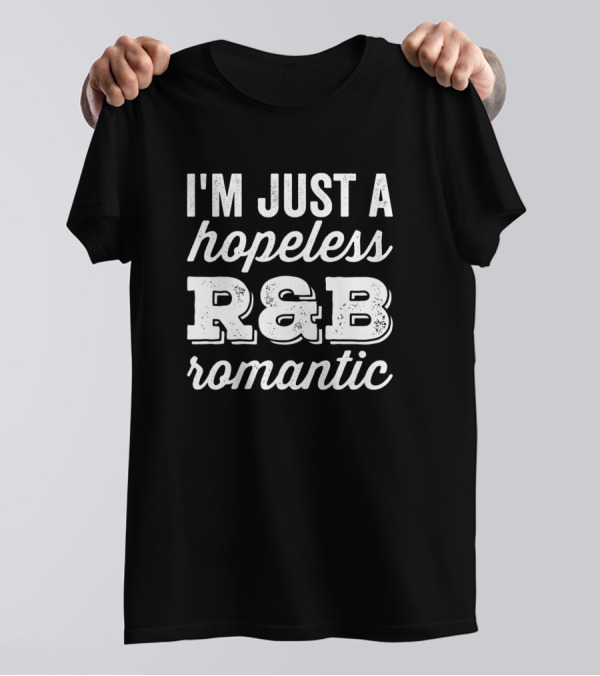 I'm Just A Hopeless R&B Romantic T-Shirt