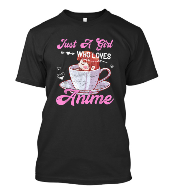 Just A Girl Who Loves Anime And Tea Coffee In A Cup With Hearts T-Shirt