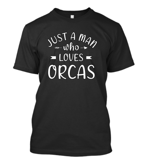 Just A Man Who Loves Orcas T-Shirt