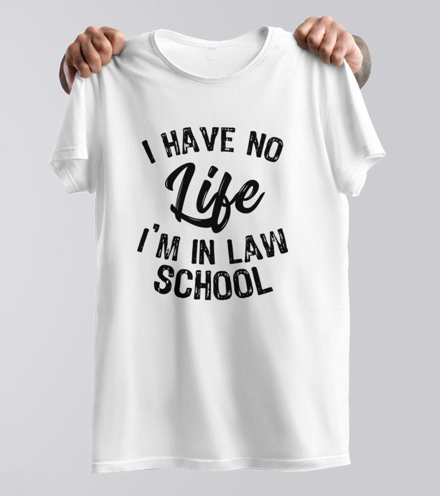 I Have No Life I'm In Law School Funny Law Student T-Shirt