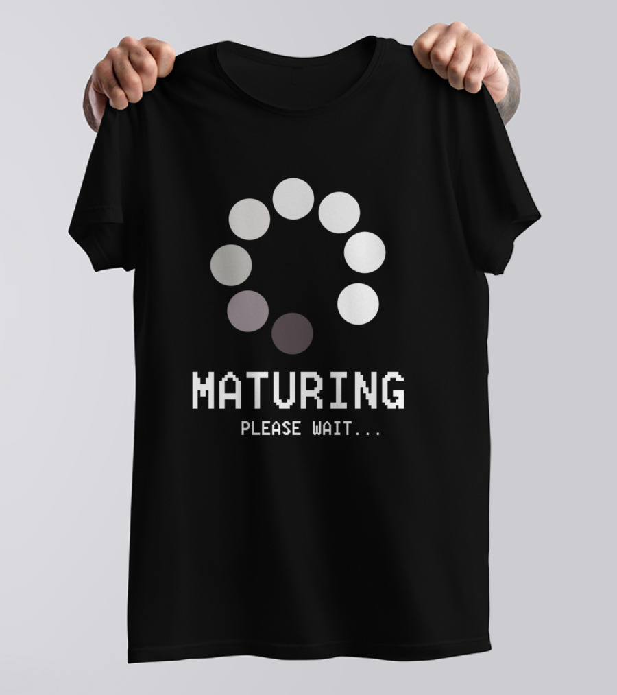 Maturing Please Wait Loading Icon Humor T-Shirt