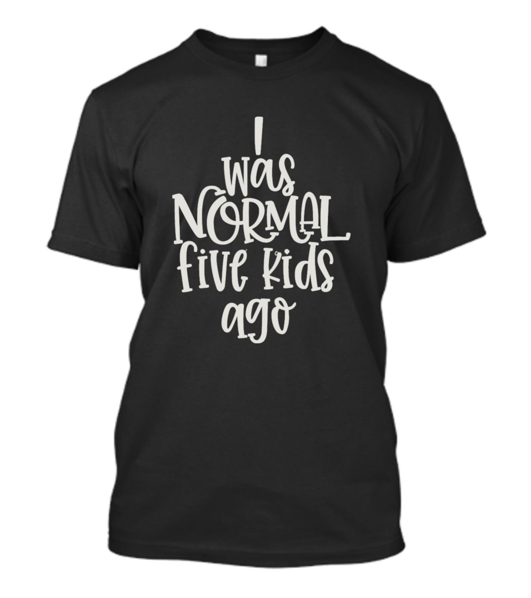 I Was Normal Five Kids Ago Motherhood Humor T-Shirt