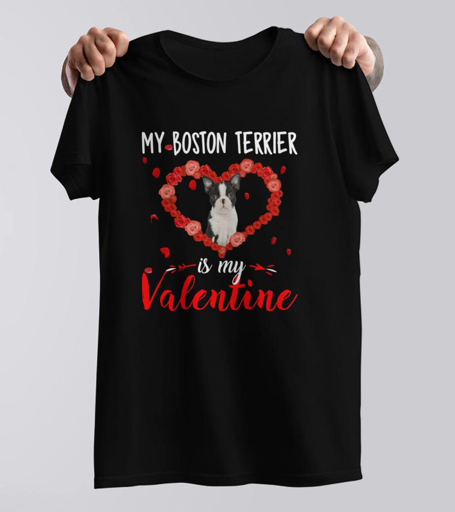My Boston Terrier Is My Valentine With Heart Of Roses T-Shirt
