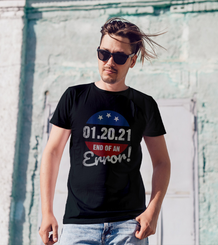 01.20.21 End Of An Error New Year's Trump Funny Happy T-Shirt