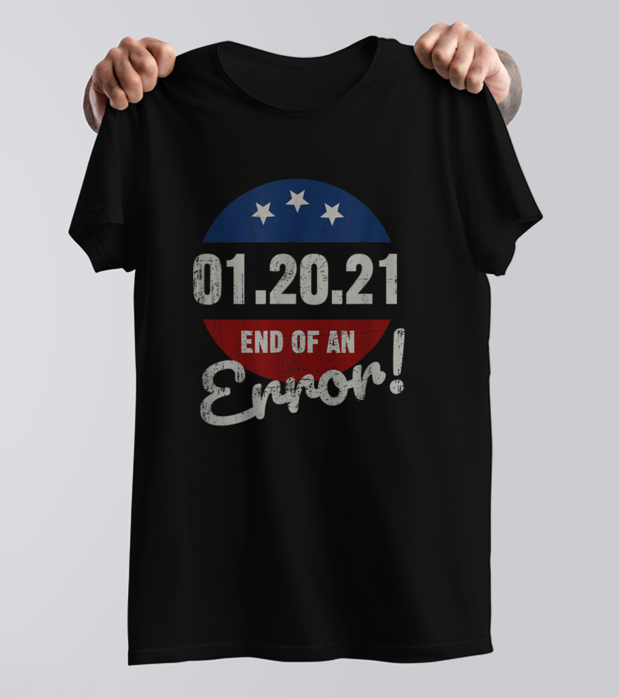 01.20.21 End Of An Error New Year's Trump Funny Happy T-Shirt