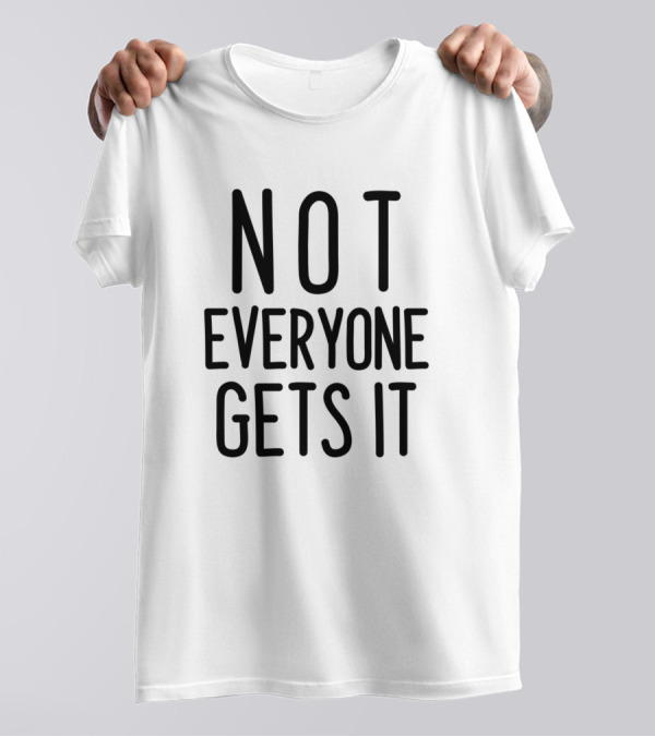 Not Everyone Gets It T-Shirt