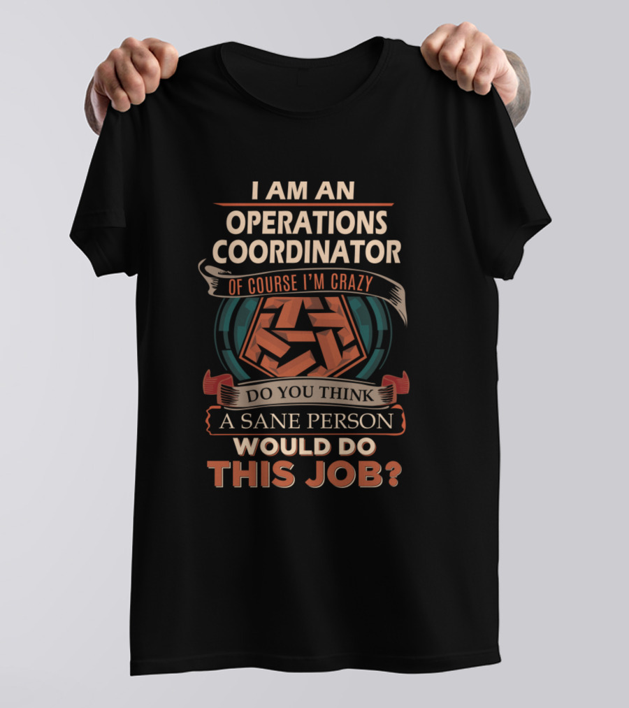 I Am An Operations Coordinator Of Course I'm Crazy Do You Think A Sane Person Would Do This Job? T-Shirt
