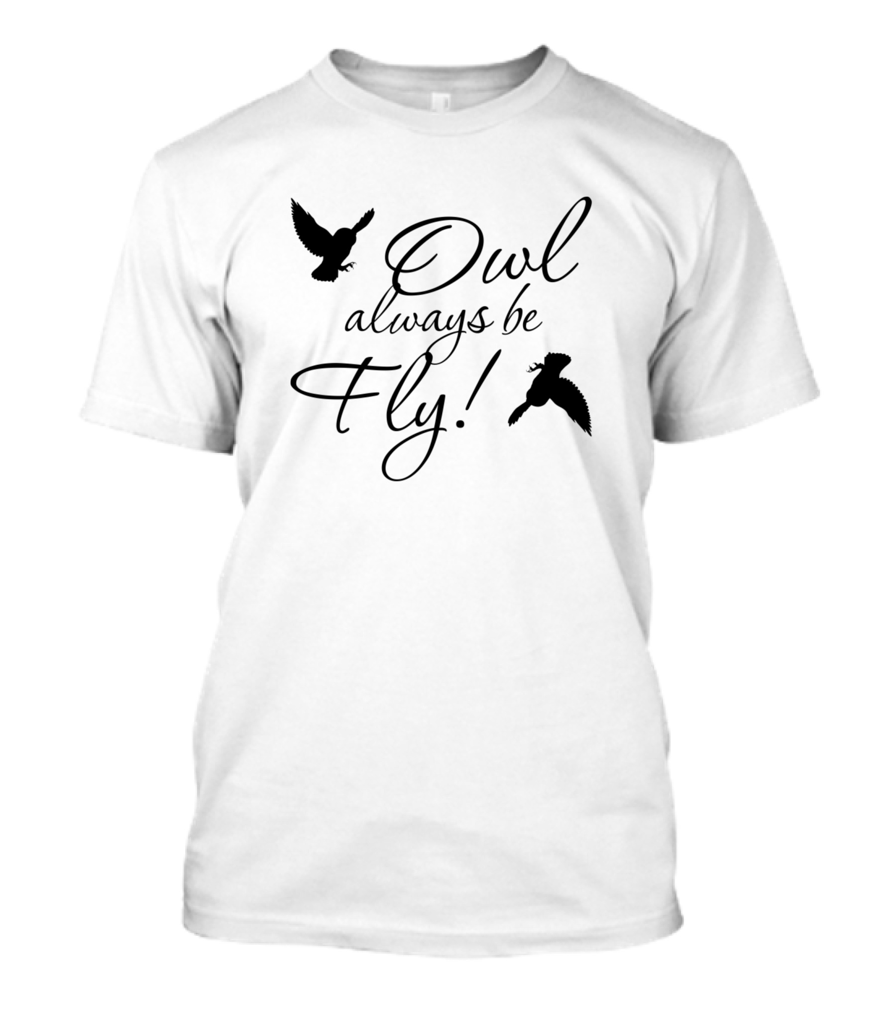 Owl Always Be Fly Always Be Fly Fly T-Shirt