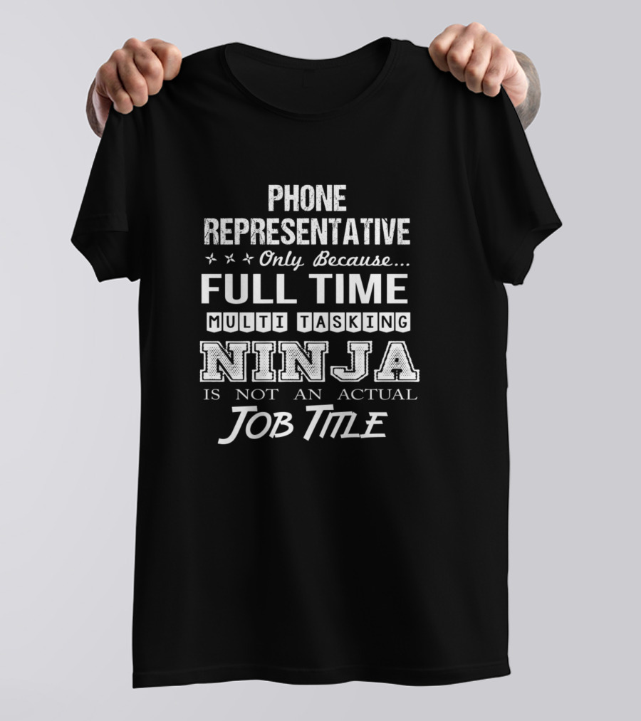 Phone Representative Only Because Full Time Multitasking Ninja Is Not An Actual Job Title T-Shirt