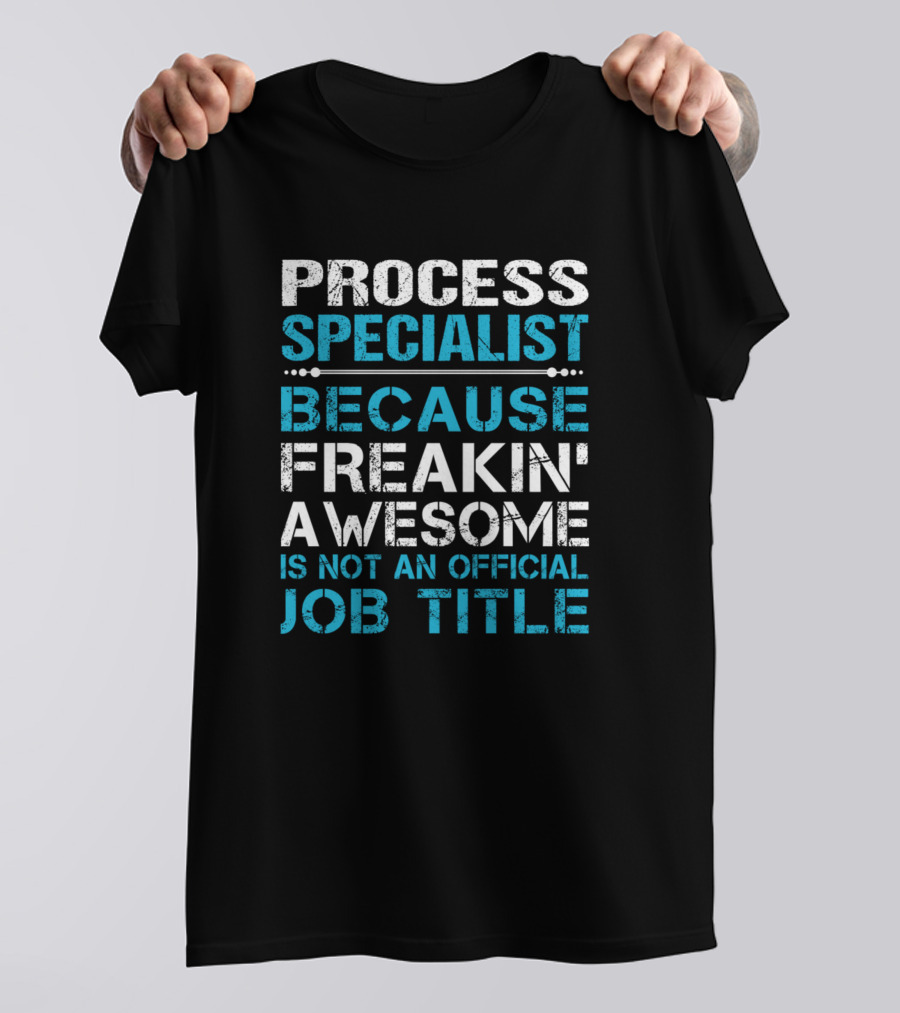 PROCESS SPECIALIST BECAUSE FREAKIN' AWESOME IS NOT AN OFFICIAL JOB TITLE T-Shirt