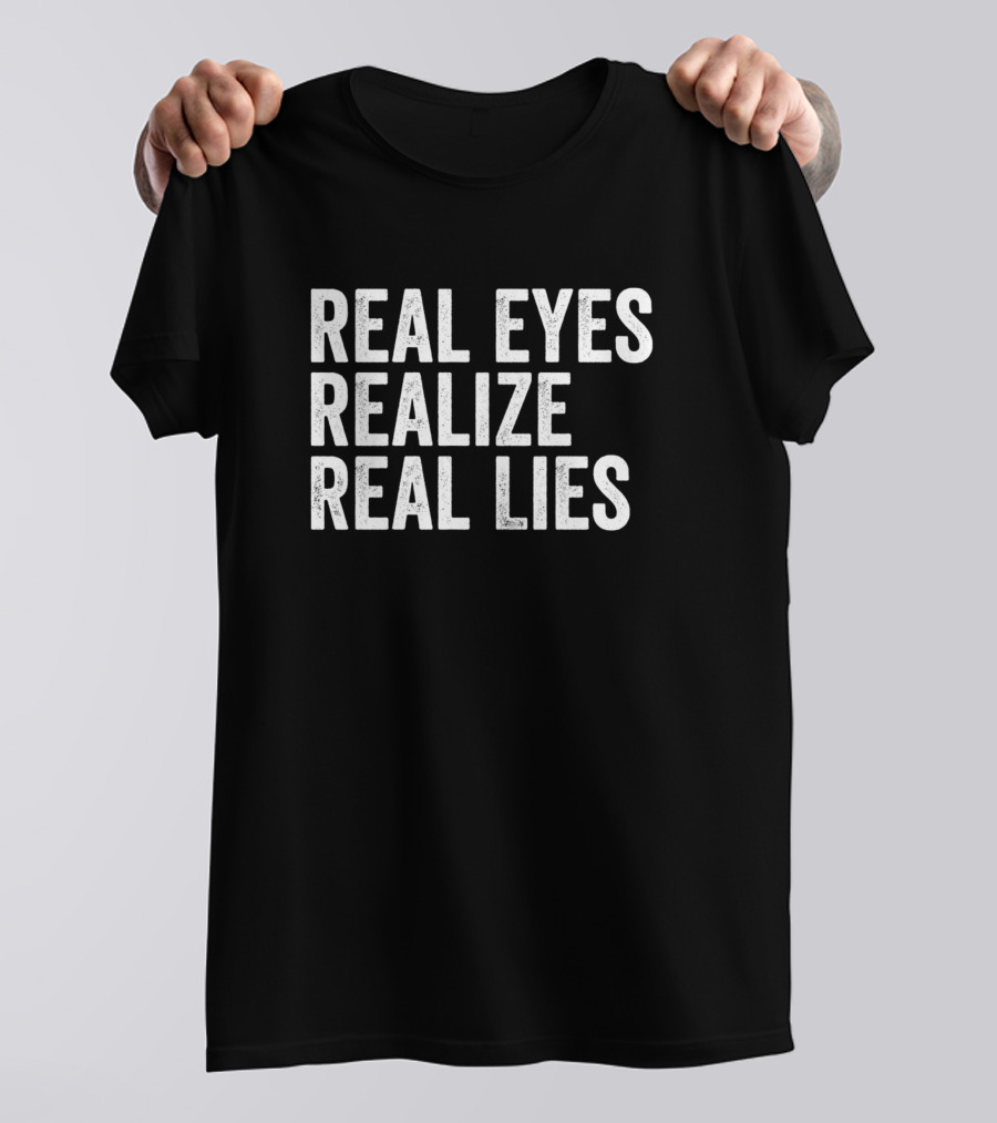 Real Eyes Realize Real Lies T-Shirt