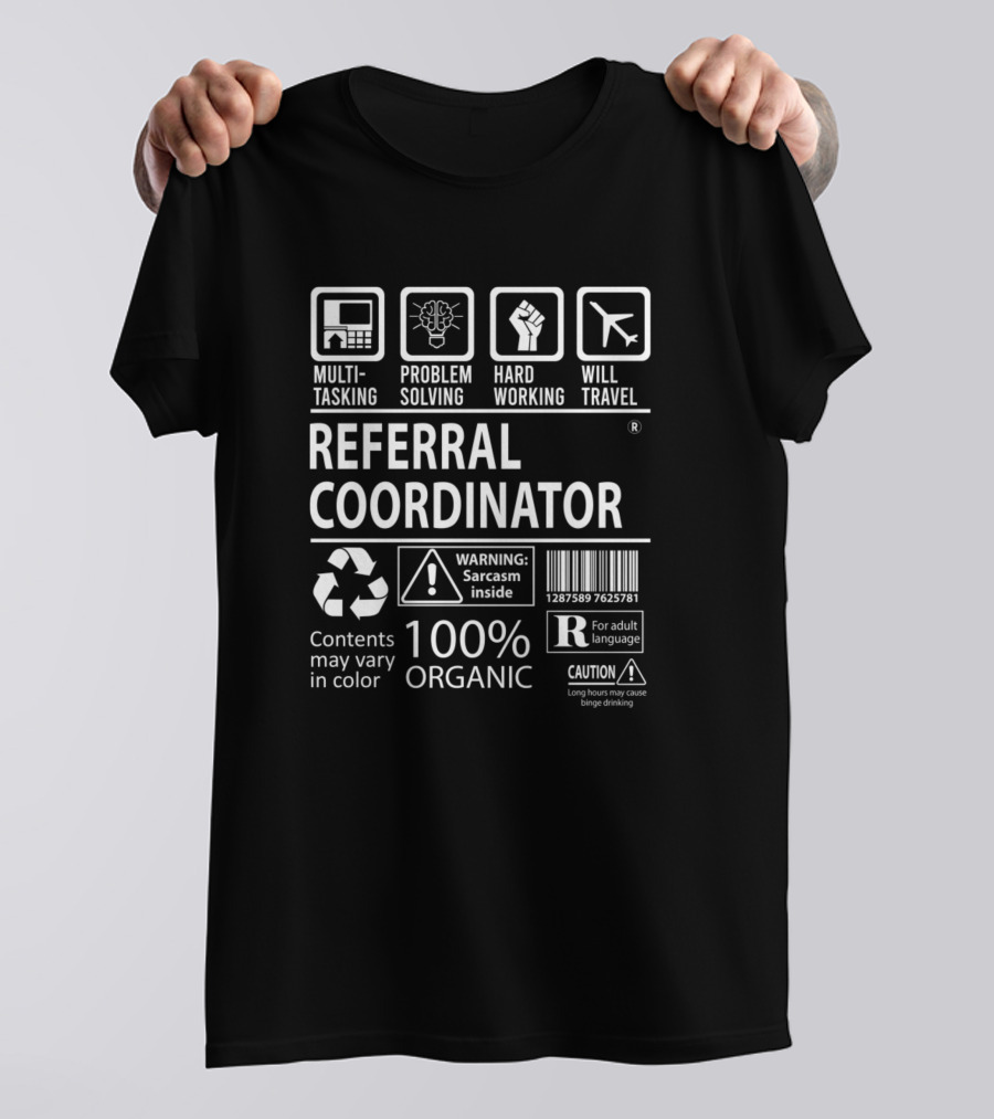 Referral Coordinator Multitasking Problem Solving Hard Working Will Travel 100% Organic Warning Sarcasm Inside T-Shirt