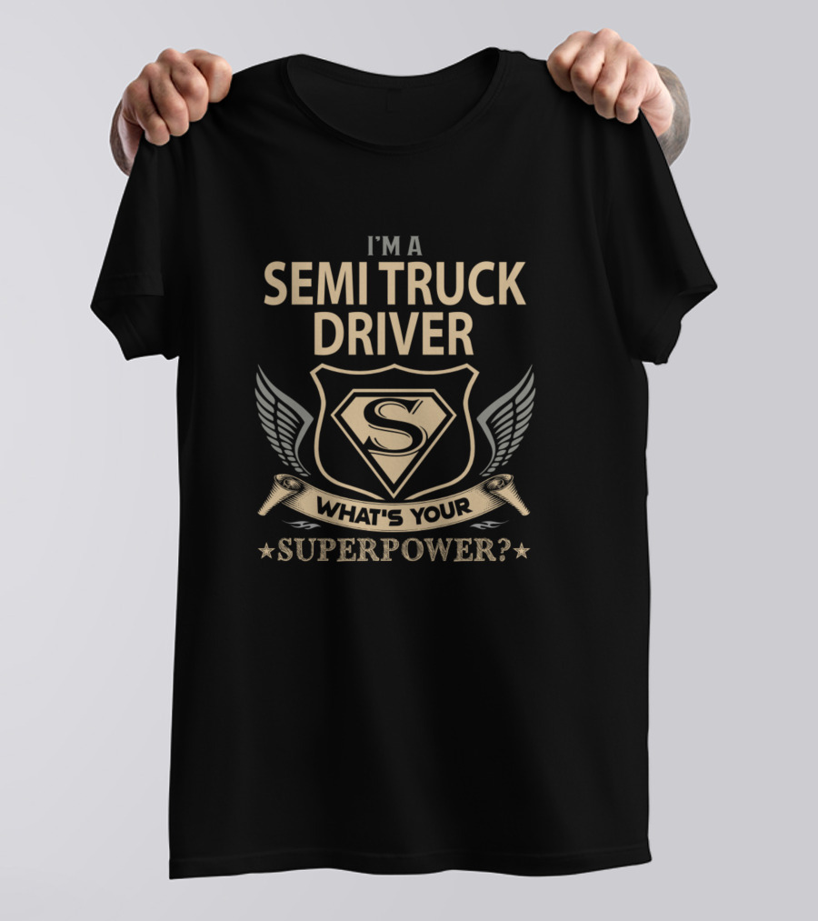 I'm A Semi Truck Driver What's Your Superpower T-Shirt