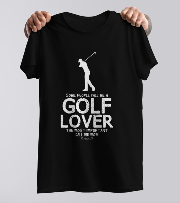 Some People Call Me A Golf Lover The Most Important Call Me Mom T-Shirt