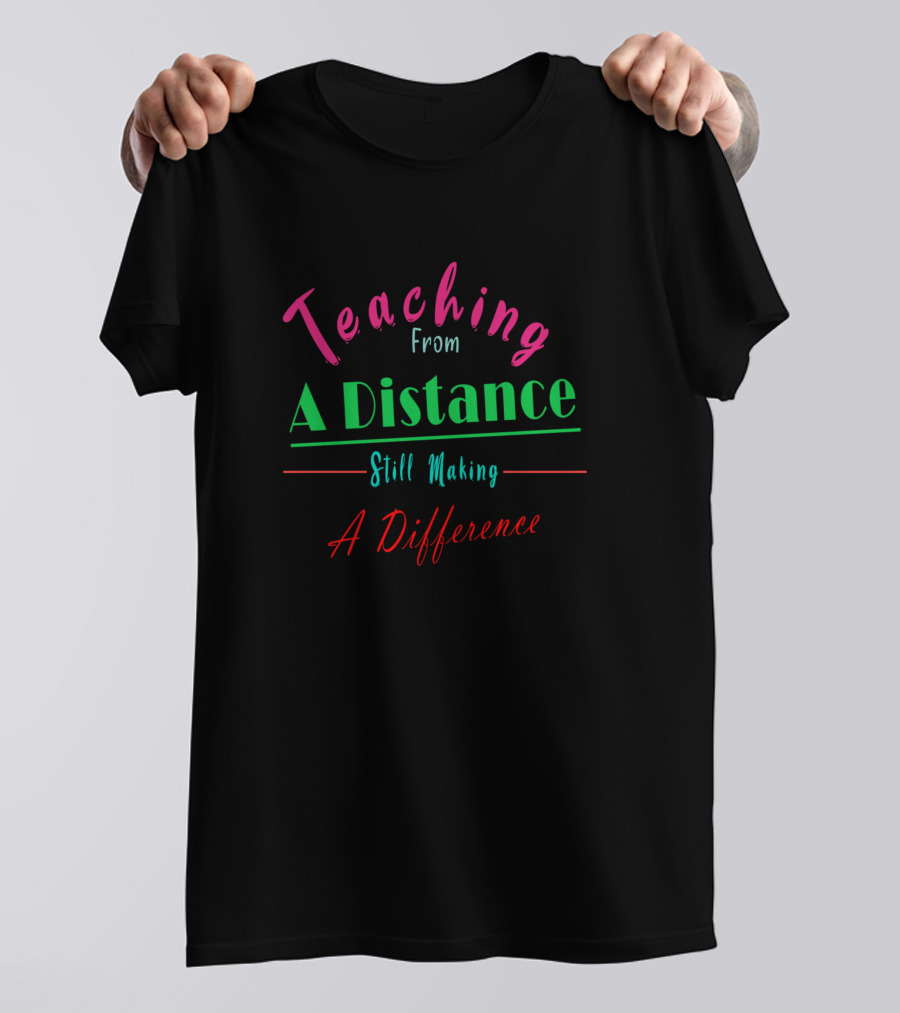 Teaching From A Distance Still Making A Difference T-Shirt