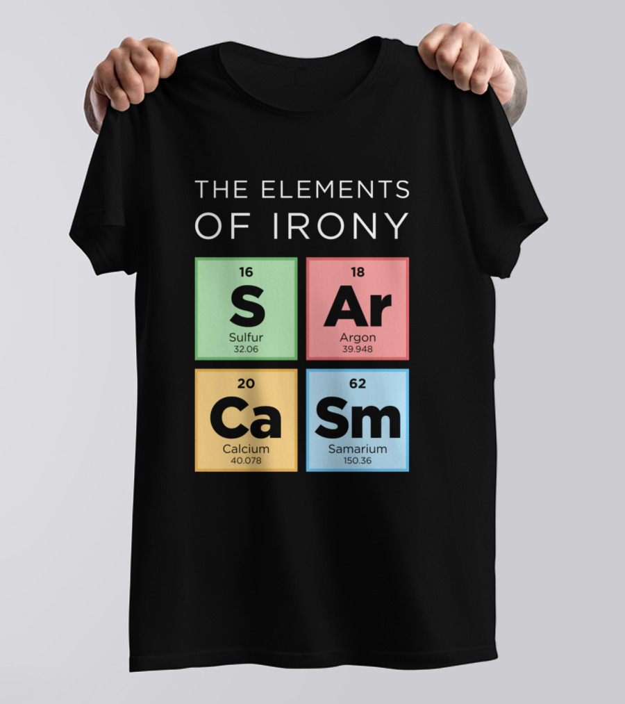 The Elements Of Irony S Ar Ca Sm Periodic Table T-Shirt